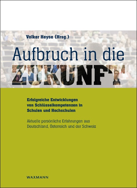 Aufbruch in die Zukunft<br />Erfolgreiche Entwicklungen von Schlüsselkompetenzen in Schulen und Hochschulen